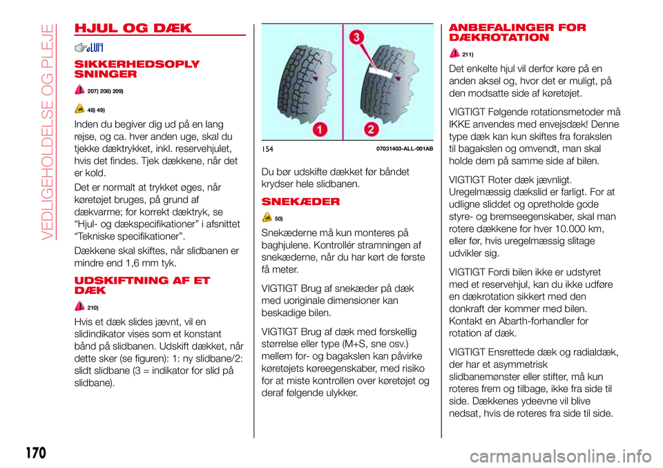 Abarth 124 Spider 2018 Brugs- og vedligeholdelsesvejledning (in Danish) HJUL OG DÆK
SIKKERHEDSOPLY
SNINGER
207) 208) 209)
48) 49)
Inden du begiver dig ud på en lang
rejse, og ca. hver anden uge, skal du
tjekke dæktrykket, inkl. reservehjulet,
hvis det findes. Tjek dæk Abarth 124 Spider 2018 Brugs- og vedligeholdelsesvejledning (in Danish) HJUL OG DÆK
SIKKERHEDSOPLY
SNINGER
207) 208) 209)
48) 49)
Inden du begiver dig ud på en lang
rejse, og ca. hver anden uge, skal du
tjekke dæktrykket, inkl. reservehjulet,
hvis det findes. Tjek dæk