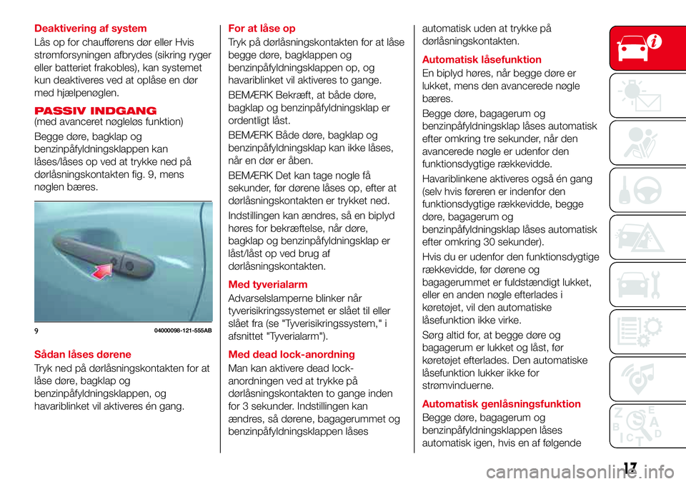 Abarth 124 Spider 2018 Brugs- og vedligeholdelsesvejledning (in Danish) Deaktivering af system
Lås op for chaufførens dør eller Hvis
strømforsyningen afbrydes (sikring ryger
eller batteriet frakobles), kan systemet
kun deaktiveres ved at oplåse en dør
med hjælpenø Abarth 124 Spider 2018 Brugs- og vedligeholdelsesvejledning (in Danish) Deaktivering af system
Lås op for chaufførens dør eller Hvis
strømforsyningen afbrydes (sikring ryger
eller batteriet frakobles), kan systemet
kun deaktiveres ved at oplåse en dør
med hjælpenø