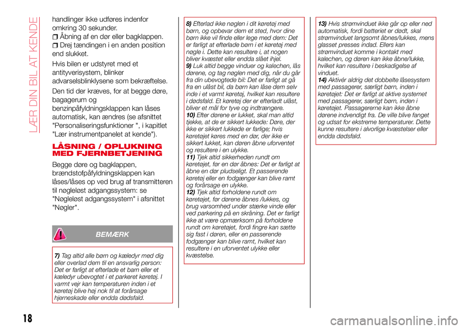 Abarth 124 Spider 2018 Brugs- og vedligeholdelsesvejledning (in Danish) handlinger ikke udføres indenfor
omkring 30 sekunder.
Åbning af en dør eller bagklappen.
Drej tændingen i en anden position
end slukket.
Hvis bilen er udstyret med et
antityverisystem, blinker
adv Abarth 124 Spider 2018 Brugs- og vedligeholdelsesvejledning (in Danish) handlinger ikke udføres indenfor
omkring 30 sekunder.
Åbning af en dør eller bagklappen.
Drej tændingen i en anden position
end slukket.
Hvis bilen er udstyret med et
antityverisystem, blinker
adv
