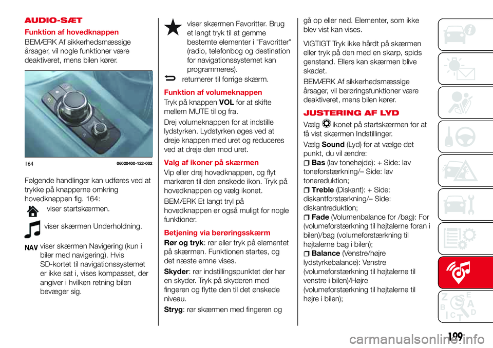 Abarth 124 Spider 2018 Brugs- og vedligeholdelsesvejledning (in Danish) AUDIO-SÆT
Funktion af hovedknappen
BEMÆRK Af sikkerhedsmæssige
årsager, vil nogle funktioner være
deaktiveret, mens bilen kører.
Følgende handlinger kan udføres ved at
trykke på knapperne omk Abarth 124 Spider 2018 Brugs- og vedligeholdelsesvejledning (in Danish) AUDIO-SÆT
Funktion af hovedknappen
BEMÆRK Af sikkerhedsmæssige
årsager, vil nogle funktioner være
deaktiveret, mens bilen kører.
Følgende handlinger kan udføres ved at
trykke på knapperne omk