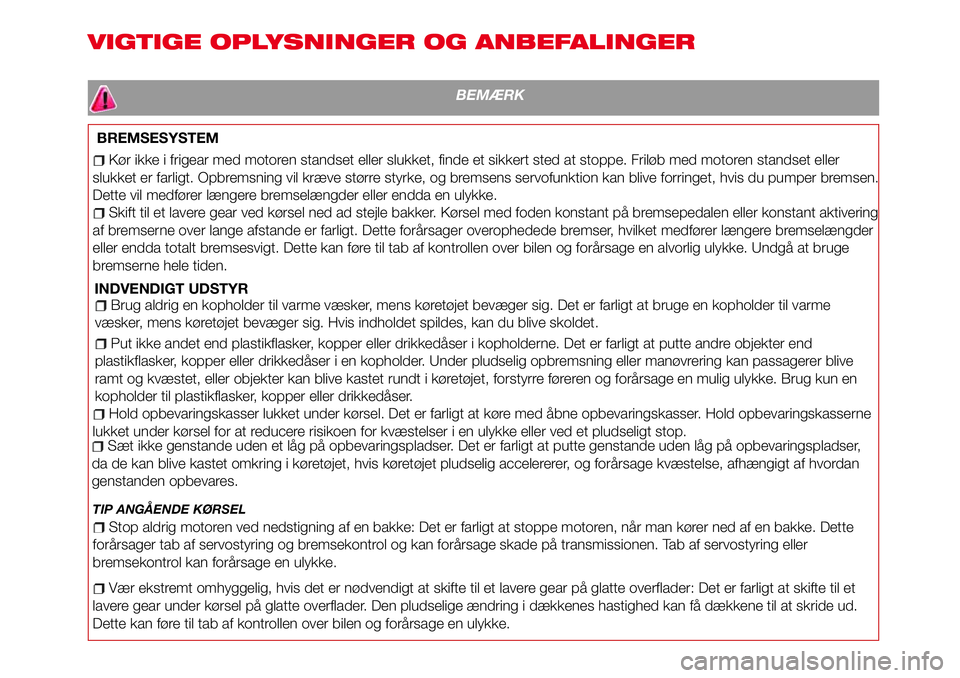 Abarth 124 Spider 2018 Brugs- og vedligeholdelsesvejledning (in Danish) VIGTIGE OPLYSNINGER OG ANBEFALINGER
BEMÆRK
BREMSESYSTEM
Kør ikke i frigear med motoren standset eller slukket, finde et sikkert sted at stoppe. Friløb med motoren standset eller
slukket er farligt. Abarth 124 Spider 2018 Brugs- og vedligeholdelsesvejledning (in Danish) VIGTIGE OPLYSNINGER OG ANBEFALINGER
BEMÆRK
BREMSESYSTEM
Kør ikke i frigear med motoren standset eller slukket, finde et sikkert sted at stoppe. Friløb med motoren standset eller
slukket er farligt.
