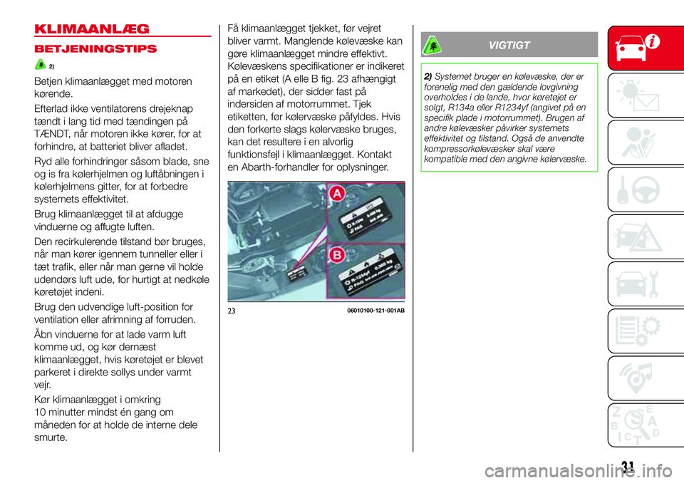 Abarth 124 Spider 2018 Brugs- og vedligeholdelsesvejledning (in Danish) KLIMAANLÆG
BETJENINGSTIPS
2)
Betjen klimaanlægget med motoren
kørende.
Efterlad ikke ventilatorens drejeknap
tændt i lang tid med tændingen på
TÆNDT, når motoren ikke kører, for at
forhindre, Abarth 124 Spider 2018 Brugs- og vedligeholdelsesvejledning (in Danish) KLIMAANLÆG
BETJENINGSTIPS
2)
Betjen klimaanlægget med motoren
kørende.
Efterlad ikke ventilatorens drejeknap
tændt i lang tid med tændingen på
TÆNDT, når motoren ikke kører, for at
forhindre,