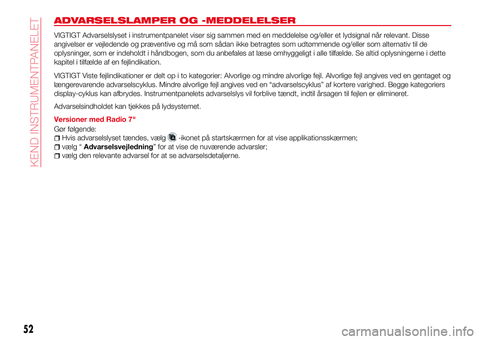 Abarth 124 Spider 2018 Brugs- og vedligeholdelsesvejledning (in Danish) ADVARSELSLAMPER OG -MEDDELELSER
VIGTIGT Advarselslyset i instrumentpanelet viser sig sammen med en meddelelse og/eller et lydsignal når relevant. Disse
angivelser er vejledende og præventive og må Abarth 124 Spider 2018 Brugs- og vedligeholdelsesvejledning (in Danish) ADVARSELSLAMPER OG -MEDDELELSER
VIGTIGT Advarselslyset i instrumentpanelet viser sig sammen med en meddelelse og/eller et lydsignal når relevant. Disse
angivelser er vejledende og præventive og må