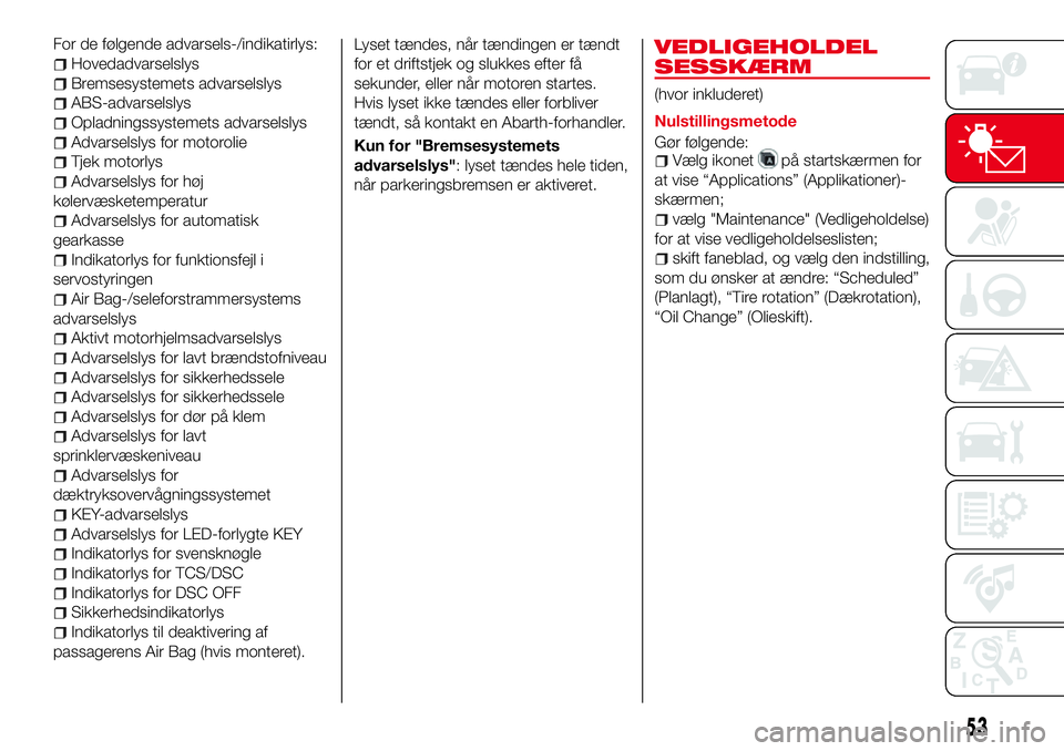Abarth 124 Spider 2018 Brugs- og vedligeholdelsesvejledning (in Danish) For de følgende advarsels-/indikatirlys:
Hovedadvarselslys
Bremsesystemets advarselslys
ABS-advarselslys
Opladningssystemets advarselslys
Advarselslys for motorolie
Tjek motorlys
Advarselslys for hø Abarth 124 Spider 2018 Brugs- og vedligeholdelsesvejledning (in Danish) For de følgende advarsels-/indikatirlys:
Hovedadvarselslys
Bremsesystemets advarselslys
ABS-advarselslys
Opladningssystemets advarselslys
Advarselslys for motorolie
Tjek motorlys
Advarselslys for hø