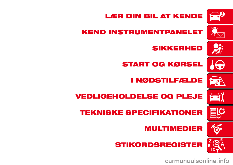 Abarth 124 Spider 2018 Brugs- og vedligeholdelsesvejledning (in Danish) LÆR DIN BIL AT KENDE
KEND INSTRUMENTPANELET
SIKKERHED
START OG KØRSEL
I NØDSTILFÆLDE
VEDLIGEHOLDELSE OG PLEJE
TEKNISKE SPECIFIKATIONER
MULTIMEDIER
STIKORDSREGISTER Abarth 124 Spider 2018 Brugs- og vedligeholdelsesvejledning (in Danish) LÆR DIN BIL AT KENDE
KEND INSTRUMENTPANELET
SIKKERHED
START OG KØRSEL
I NØDSTILFÆLDE
VEDLIGEHOLDELSE OG PLEJE
TEKNISKE SPECIFIKATIONER
MULTIMEDIER
STIKORDSREGISTER