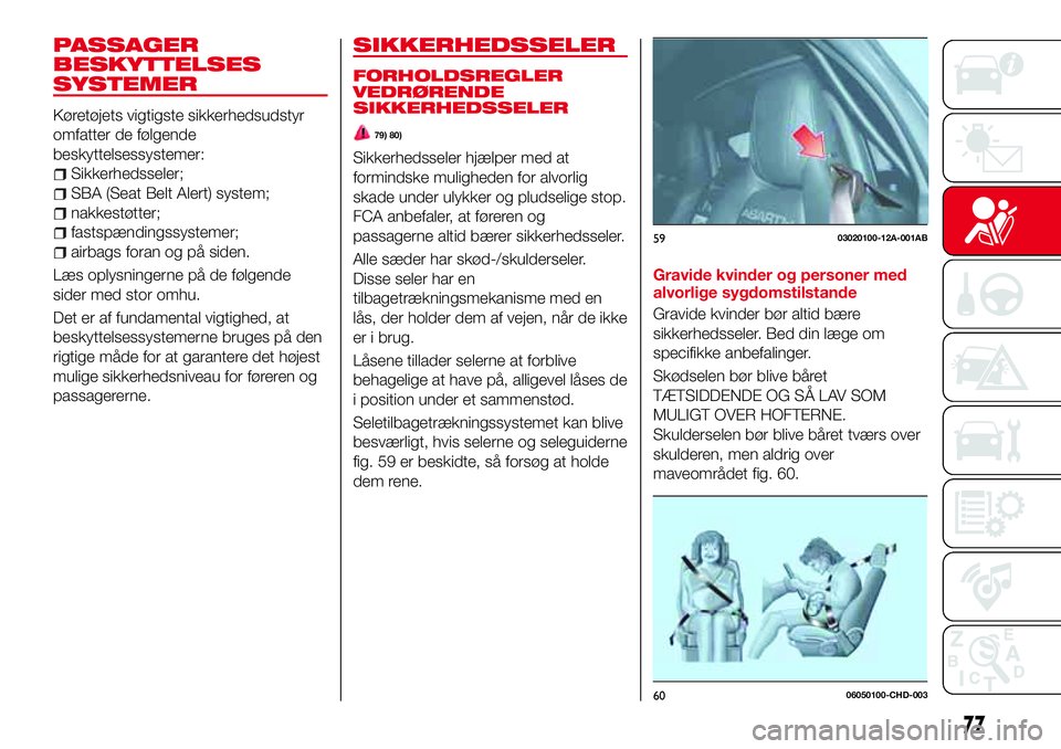 Abarth 124 Spider 2018 Brugs- og vedligeholdelsesvejledning (in Danish) PASSAGER
BESKYTTELSES
SYSTEMER
Køretøjets vigtigste sikkerhedsudstyr
omfatter de følgende
beskyttelsessystemer:
Sikkerhedsseler;
SBA (Seat Belt Alert) system;
nakkestøtter;
fastspændingssystemer; Abarth 124 Spider 2018 Brugs- og vedligeholdelsesvejledning (in Danish) PASSAGER
BESKYTTELSES
SYSTEMER
Køretøjets vigtigste sikkerhedsudstyr
omfatter de følgende
beskyttelsessystemer:
Sikkerhedsseler;
SBA (Seat Belt Alert) system;
nakkestøtter;
fastspændingssystemer;
