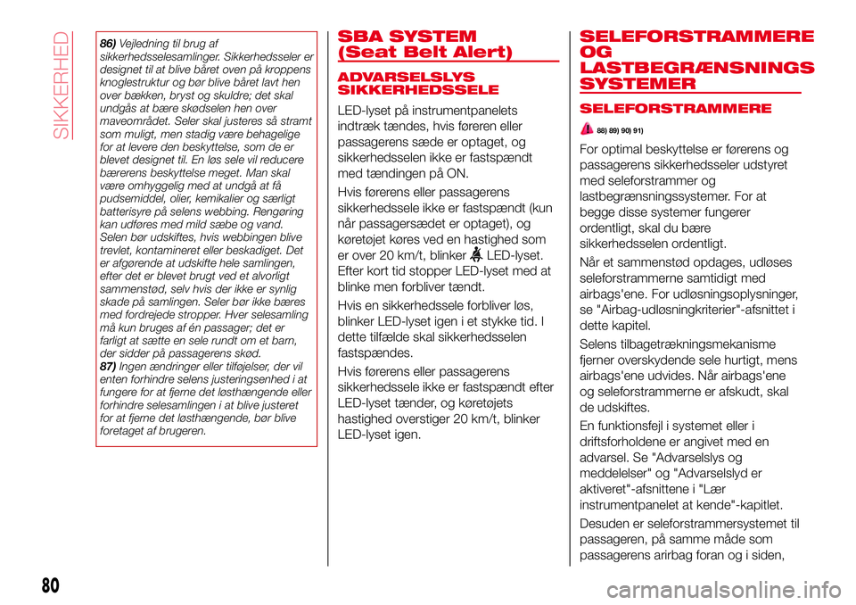 Abarth 124 Spider 2018 Brugs- og vedligeholdelsesvejledning (in Danish) 86)Vejledning til brug af
sikkerhedsselesamlinger. Sikkerhedsseler er
designet til at blive båret oven på kroppens
knoglestruktur og bør blive båret lavt hen
over bækken, bryst og skuldre; det sk Abarth 124 Spider 2018 Brugs- og vedligeholdelsesvejledning (in Danish) 86)Vejledning til brug af
sikkerhedsselesamlinger. Sikkerhedsseler er
designet til at blive båret oven på kroppens
knoglestruktur og bør blive båret lavt hen
over bækken, bryst og skuldre; det sk