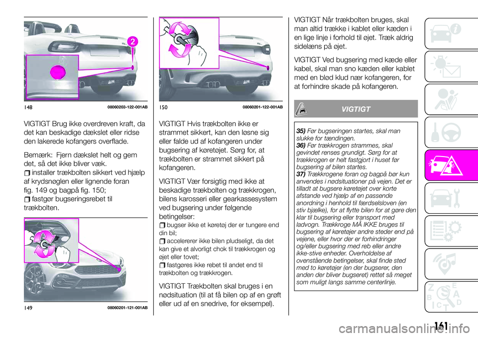 Abarth 124 Spider 2019 Brugs- og vedligeholdelsesvejledning (in Danish) VIGTIGT Brug ikke overdreven kraft, da
det kan beskadige dækslet eller ridse
den lakerede kofangers overflade.
Bemærk: Fjern dækslet helt og gem
det, så det ikke bliver væk.
installer trækbolten Abarth 124 Spider 2019 Brugs- og vedligeholdelsesvejledning (in Danish) VIGTIGT Brug ikke overdreven kraft, da
det kan beskadige dækslet eller ridse
den lakerede kofangers overflade.
Bemærk: Fjern dækslet helt og gem
det, så det ikke bliver væk.
installer trækbolten