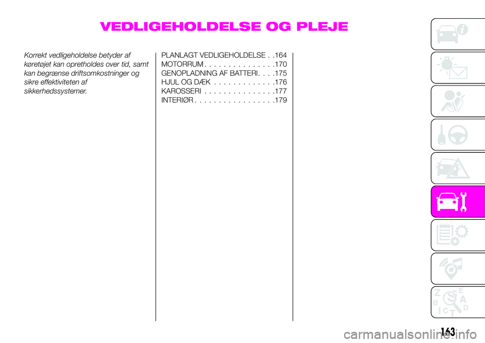 Abarth 124 Spider 2019 Brugs- og vedligeholdelsesvejledning (in Danish) VEDLIGEHOLDELSE OG PLEJE
Korrekt vedligeholdelse betyder af
køretøjet kan opretholdes over tid, samt
kan begrænse driftsomkostninger og
sikre effektiviteten af
sikkerhedssystemer.PLANLAGT VEDLIGEHO Abarth 124 Spider 2019 Brugs- og vedligeholdelsesvejledning (in Danish) VEDLIGEHOLDELSE OG PLEJE
Korrekt vedligeholdelse betyder af
køretøjet kan opretholdes over tid, samt
kan begrænse driftsomkostninger og
sikre effektiviteten af
sikkerhedssystemer.PLANLAGT VEDLIGEHO