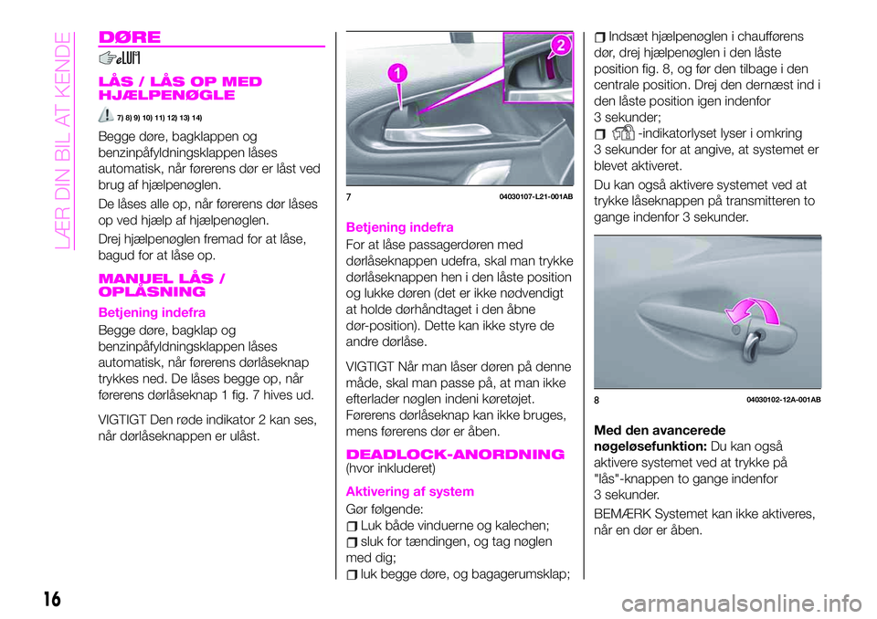 Abarth 124 Spider 2019 Brugs- og vedligeholdelsesvejledning (in Danish) DØRE
LÃ…S / LÃ…S OP MED
HJÆLPENØGLE
7) 8) 9) 10) 11) 12) 13) 14)
Begge døre, bagklappen og
benzinpåfyldningsklappen låses
automatisk, når førerens dør er låst ved
brug af hjælpenøglen.
De Abarth 124 Spider 2019 Brugs- og vedligeholdelsesvejledning (in Danish) DØRE
LÃ…S / LÃ…S OP MED
HJÆLPENØGLE
7) 8) 9) 10) 11) 12) 13) 14)
Begge døre, bagklappen og
benzinpåfyldningsklappen låses
automatisk, når førerens dør er låst ved
brug af hjælpenøglen.
De