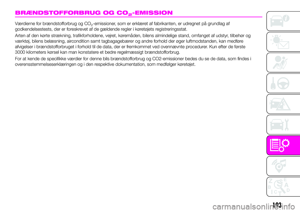 Abarth 124 Spider 2019 Brugs- og vedligeholdelsesvejledning (in Danish) BRÆNDSTOFFORBRUG OG CO2-EMISSION
Værdierne for brændstofforbrug og CO2-emissioner, som er erklæret af fabrikanten, er udregnet på grundlag af
godkendelsestests, der er foreskrevet af de gældende Abarth 124 Spider 2019 Brugs- og vedligeholdelsesvejledning (in Danish) BRÆNDSTOFFORBRUG OG CO2-EMISSION
Værdierne for brændstofforbrug og CO2-emissioner, som er erklæret af fabrikanten, er udregnet på grundlag af
godkendelsestests, der er foreskrevet af de gældende