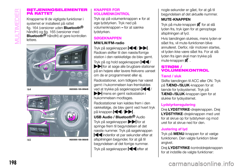 Abarth 124 Spider 2020 Brugs- og vedligeholdelsesvejledning (in Danish) BETJENINGSELEMENTER
PÅ RATTET
Knapperne til de vigtigste funktioner i
systemet er installeret på rattet
fig. 164 (versioner uden
Bluetooth®
håndfri) og fig. 165 (versioner med
Bluetooth®
håndfri Abarth 124 Spider 2020 Brugs- og vedligeholdelsesvejledning (in Danish) BETJENINGSELEMENTER
PÅ RATTET
Knapperne til de vigtigste funktioner i
systemet er installeret på rattet
fig. 164 (versioner uden
Bluetooth®
håndfri) og fig. 165 (versioner med
Bluetooth®
håndfri