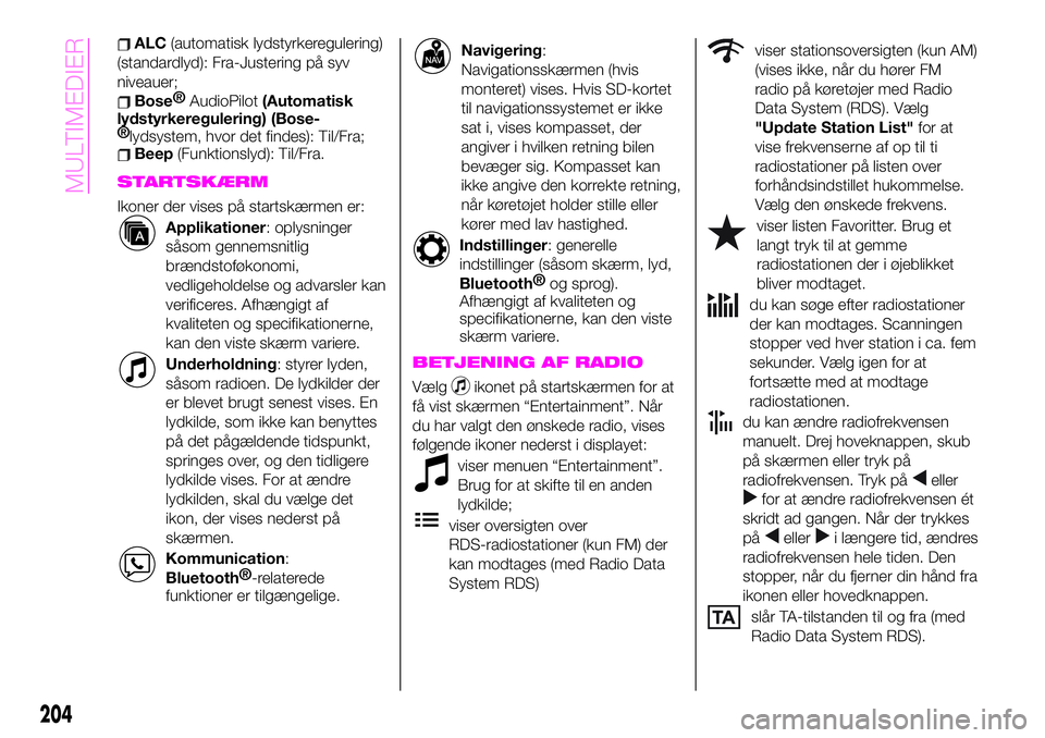 Abarth 124 Spider 2020 Brugs- og vedligeholdelsesvejledning (in Danish) ALC(automatisk lydstyrkeregulering)
(standardlyd): Fra-Justering på syv
niveauer;
Bose®
AudioPilot(Automatisk
lydstyrkeregulering) (Bose-
®
lydsystem, hvor det findes): Til/Fra;
Beep(Funktionslyd): Abarth 124 Spider 2020 Brugs- og vedligeholdelsesvejledning (in Danish) ALC(automatisk lydstyrkeregulering)
(standardlyd): Fra-Justering på syv
niveauer;
Bose®
AudioPilot(Automatisk
lydstyrkeregulering) (Bose-
®
lydsystem, hvor det findes): Til/Fra;
Beep(Funktionslyd):