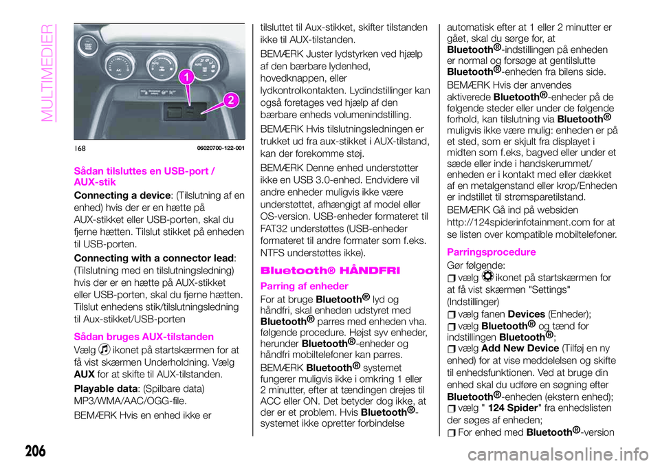 Abarth 124 Spider 2020 Brugs- og vedligeholdelsesvejledning (in Danish) Sådan tilsluttes en USB-port /
AUX-stik
Connecting a device: (Tilslutning af en
enhed) hvis der er en hætte på
AUX-stikket eller USB-porten, skal du
fjerne hætten. Tilslut stikket på enheden
til Abarth 124 Spider 2020 Brugs- og vedligeholdelsesvejledning (in Danish) Sådan tilsluttes en USB-port /
AUX-stik
Connecting a device: (Tilslutning af en
enhed) hvis der er en hætte på
AUX-stikket eller USB-porten, skal du
fjerne hætten. Tilslut stikket på enheden
til
