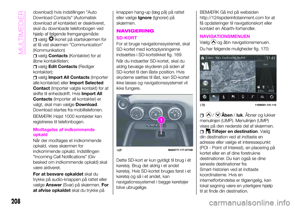 Abarth 124 Spider 2019 Brugs- og vedligeholdelsesvejledning (in Danish) download) hvis indstillingen "Auto
Download Contacts" (Automatisk
download af kontakter) er deaktiveret,
skal du downloade telefonbogen ved
hjælp af følgende fremgangsmåde:
vælgikonet på Abarth 124 Spider 2019 Brugs- og vedligeholdelsesvejledning (in Danish) download) hvis indstillingen "Auto
Download Contacts" (Automatisk
download af kontakter) er deaktiveret,
skal du downloade telefonbogen ved
hjælp af følgende fremgangsmåde:
vælgikonet på