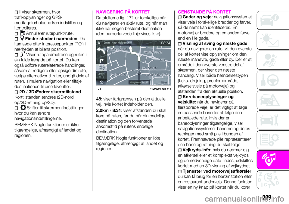 Abarth 124 Spider 2019 Brugs- og vedligeholdelsesvejledning (in Danish) iViser skærmen, hvor
trafikoplysninger og GPS-
modtageforholdene kan indstilles og
kontrolleres.
Annullerer rutepunkt/rute.
Finder steder i nærheden.Du
kan søge efter interessepunkter (POI) i
nærh Abarth 124 Spider 2019 Brugs- og vedligeholdelsesvejledning (in Danish) iViser skærmen, hvor
trafikoplysninger og GPS-
modtageforholdene kan indstilles og
kontrolleres.
Annullerer rutepunkt/rute.
Finder steder i nærheden.Du
kan søge efter interessepunkter (POI) i
nærh