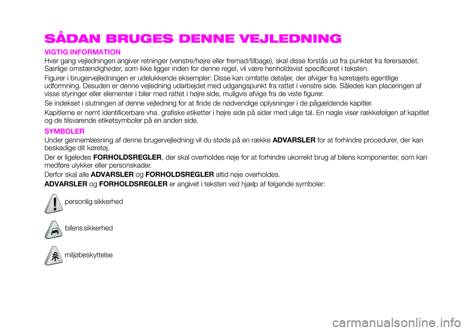 Abarth 124 Spider 2020 Brugs- og vedligeholdelsesvejledning (in Danish) SÅDAN BRUGES DENNE VEJLEDNING
VIGTIG INFORMATION
Hver gang vejledningen angiver retninger (venstre/højre eller fremad/tilbage), skal disse forstås ud fra punktet fra førersædet.
Særlige omstænd Abarth 124 Spider 2020 Brugs- og vedligeholdelsesvejledning (in Danish) SÅDAN BRUGES DENNE VEJLEDNING
VIGTIG INFORMATION
Hver gang vejledningen angiver retninger (venstre/højre eller fremad/tilbage), skal disse forstås ud fra punktet fra førersædet.
Særlige omstænd