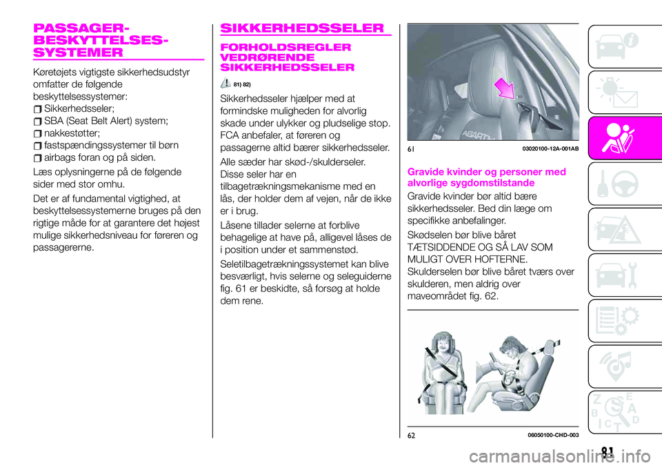 Abarth 124 Spider 2021  Brugs- og vedligeholdelsesvejledning (in Danish) PASSAGER-
BESKYTTELSES-
SYSTEMER
Køretøjets vigtigste sikkerhedsudstyr
omfatter de følgende
beskyttelsessystemer:
Sikkerhedsseler;
SBA (Seat Belt Alert) system;
nakkestøtter;
fastspændingssysteme