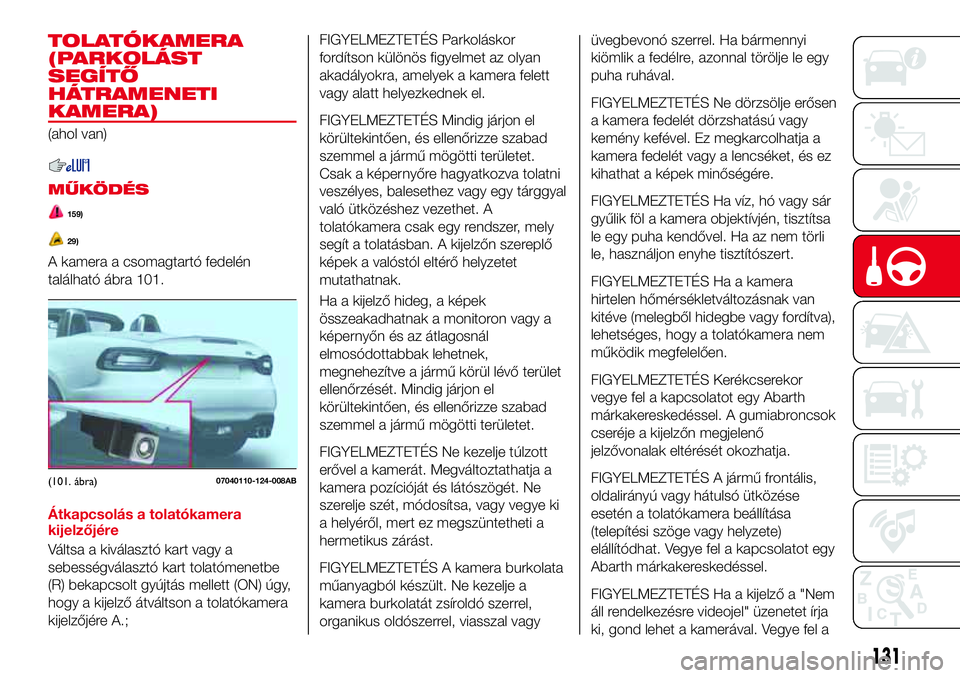 Abarth 124 Spider 2016 Kezelési és karbantartási útmutató (in Hungarian) TOLATÓKAMERA
(PARKOLÁST
SEGÍTŐ
HÁTRAMENETI
KAMERA)
(ahol van)
MŰKÖDÉS
159)
29)
A kamera a csomagtartó fedelén
található ábra 101.
Átkapcsolás a tolatókamera
kijelzőjére
Váltsa a kiv Abarth 124 Spider 2016 Kezelési és karbantartási útmutató (in Hungarian) TOLATÓKAMERA
(PARKOLÁST
SEGÍTŐ
HÁTRAMENETI
KAMERA)
(ahol van)
MŰKÖDÉS
159)
29)
A kamera a csomagtartó fedelén
található ábra 101.
Átkapcsolás a tolatókamera
kijelzőjére
Váltsa a kiv