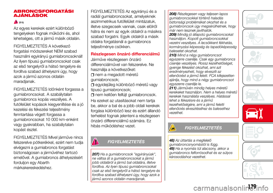 Abarth 124 Spider 2016 Kezelési és karbantartási útmutató (in Hungarian) ABRONCSFORGATÁSI
AJÁNLÁSOK
211)
Az egyes kerekek ezért különböző
tengelyeken fognak működni és, ahol
lehetséges, ott a jármű másik oldalán.
FIGYELMEZTETÉS A következő
forgatási mó Abarth 124 Spider 2016 Kezelési és karbantartási útmutató (in Hungarian) ABRONCSFORGATÁSI
AJÁNLÁSOK
211)
Az egyes kerekek ezért különböző
tengelyeken fognak működni és, ahol
lehetséges, ott a jármű másik oldalán.
FIGYELMEZTETÉS A következő
forgatási mó