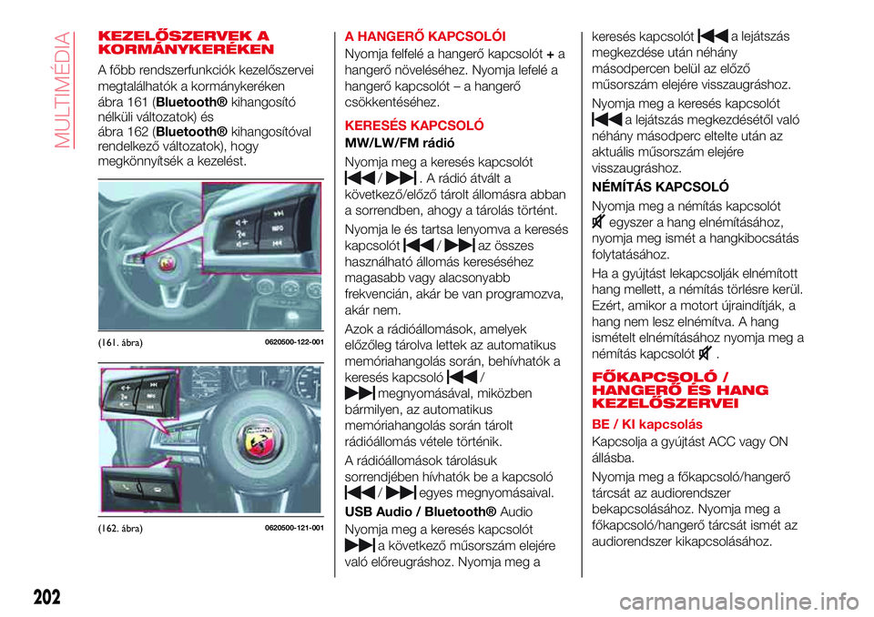 Abarth 124 Spider 2016  Kezelési és karbantartási útmutató (in Hungarian) KEZELŐSZERVEK A
KORMÁNYKERÉKEN
A főbb rendszerfunkciók kezelőszervei
megtalálhatók a kormánykeréken
ábra 161 (
Bluetooth®kihangosító
nélküli változatok) és
ábra 162 (
Bluetooth®kih