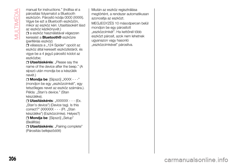 Abarth 124 Spider 2016  Kezelési és karbantartási útmutató (in Hungarian) manual for instructions.” (Indítsa el a
párosítási folyamatot a Bluetooth
eszközön. Párosító kódja 0000 (XXXX).
Vigye be ezt a Bluetooth eszközön,
mikor az eszköz kéri. Utasításokér