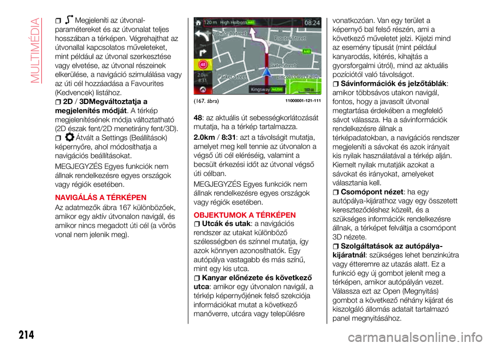 Abarth 124 Spider 2016  Kezelési és karbantartási útmutató (in Hungarian) Megjeleníti az útvonal-
paramétereket és az útvonalat teljes
hosszában a térképen. Végrehajthat az
útvonallal kapcsolatos műveleteket,
mint például az útvonal szerkesztése
vagy elvetés