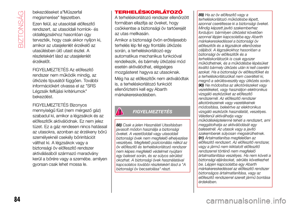 Abarth 124 Spider 2016 Kezelési és karbantartási útmutató (in Hungarian) bekezdéseket a"Műszerfal
megismerése" fejezetben.
Ezen felül, az utasoldali előfeszítő
rendszert, az utasoldali homlok- és
oldallégzsákhoz hasonlóan úgy
tervezték, hogy csak akkor Abarth 124 Spider 2016 Kezelési és karbantartási útmutató (in Hungarian) bekezdéseket a"Műszerfal
megismerése" fejezetben.
Ezen felül, az utasoldali előfeszítő
rendszert, az utasoldali homlok- és
oldallégzsákhoz hasonlóan úgy
tervezték, hogy csak akkor