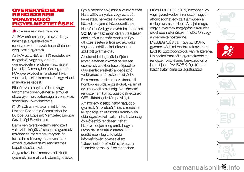 Abarth 124 Spider 2016 Kezelési és karbantartási útmutató (in Hungarian) GYEREKVÉDELMI
RENDSZERRE
VONATKOZÓ
FIGYELMEZTETÉSEK
92) 93) 94) 95) 96) 97) 98) 99) 100) 101) 102)
Az FCA erősen szorgalmazza, hogy
használja a gyerekvédelmi
rendszereket, ha azok használatáho Abarth 124 Spider 2016 Kezelési és karbantartási útmutató (in Hungarian) GYEREKVÉDELMI
RENDSZERRE
VONATKOZÓ
FIGYELMEZTETÉSEK
92) 93) 94) 95) 96) 97) 98) 99) 100) 101) 102)
Az FCA erősen szorgalmazza, hogy
használja a gyerekvédelmi
rendszereket, ha azok használatáho