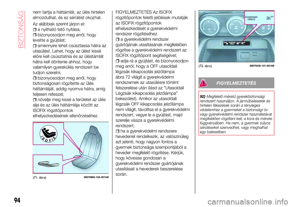 Abarth 124 Spider 2016 Kezelési és karbantartási útmutató (in Hungarian) nem tartja a háttámlát, az ülés hirtelen
elmozdulhat, és ez sérülést okozhat.
Az alábbiak szerint járjon el:
a nyitható tető nyitása;
bizonyosodjon meg arról, hogy
levette a gyújtást; Abarth 124 Spider 2016 Kezelési és karbantartási útmutató (in Hungarian) nem tartja a háttámlát, az ülés hirtelen
elmozdulhat, és ez sérülést okozhat.
Az alábbiak szerint járjon el:
a nyitható tető nyitása;
bizonyosodjon meg arról, hogy
levette a gyújtást;