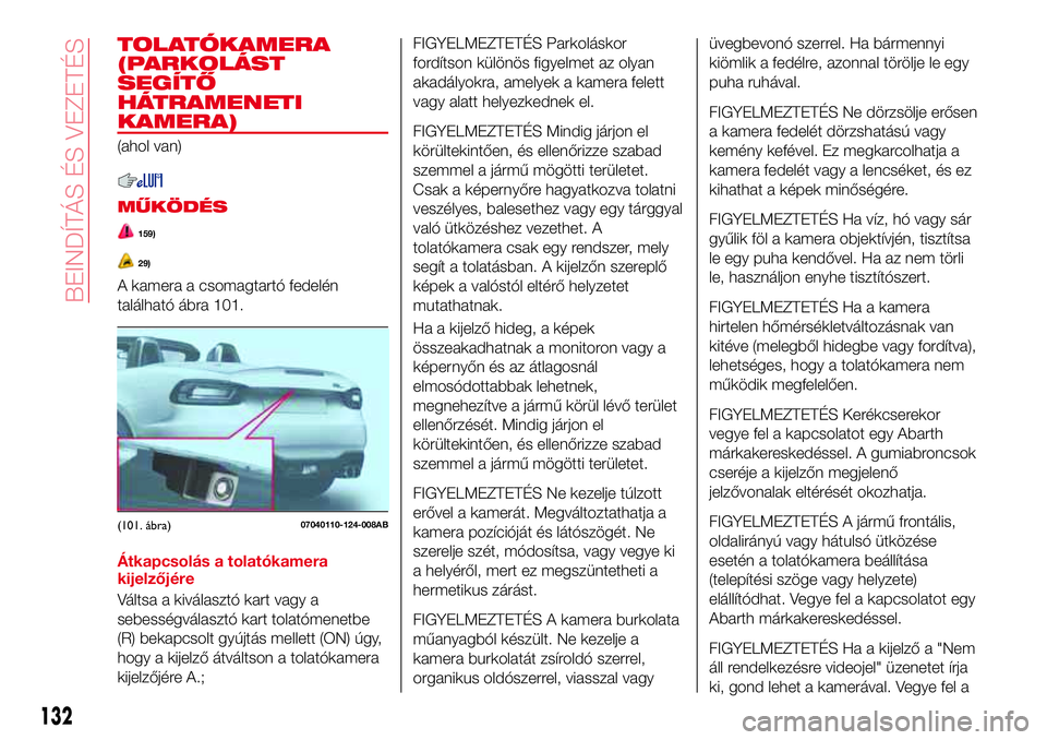 Abarth 124 Spider 2017 Kezelési és karbantartási útmutató (in Hungarian) TOLATÓKAMERA
(PARKOLÁST
SEGÍTŐ
HÁTRAMENETI
KAMERA)
(ahol van)
MŰKÖDÉS
159)
29)
A kamera a csomagtartó fedelén
található ábra 101.
Átkapcsolás a tolatókamera
kijelzőjére
Váltsa a kiv Abarth 124 Spider 2017 Kezelési és karbantartási útmutató (in Hungarian) TOLATÓKAMERA
(PARKOLÁST
SEGÍTŐ
HÁTRAMENETI
KAMERA)
(ahol van)
MŰKÖDÉS
159)
29)
A kamera a csomagtartó fedelén
található ábra 101.
Átkapcsolás a tolatókamera
kijelzőjére
Váltsa a kiv