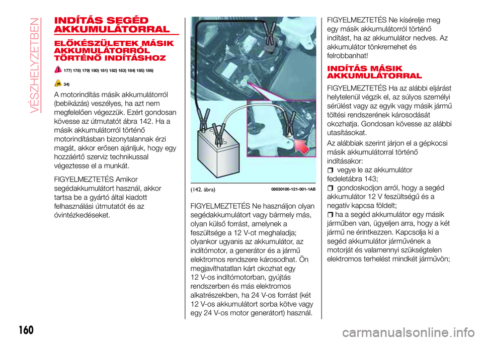 Abarth 124 Spider 2017 Kezelési és karbantartási útmutató (in Hungarian) INDÍTÁS SEGÉD
AKKUMULÁTORRAL
ELŐKÉSZÜLETEK MÁSIK
AKKUMULÁTORRÓL
TÖRTÉNŐ INDÍTÁSHOZ
177) 178) 179) 180) 181) 182) 183) 184) 185) 186)
34)
A motorindítás másik akkumulátorról
(bebik Abarth 124 Spider 2017 Kezelési és karbantartási útmutató (in Hungarian) INDÍTÁS SEGÉD
AKKUMULÁTORRAL
ELŐKÉSZÜLETEK MÁSIK
AKKUMULÁTORRÓL
TÖRTÉNŐ INDÍTÁSHOZ
177) 178) 179) 180) 181) 182) 183) 184) 185) 186)
34)
A motorindítás másik akkumulátorról
(bebik
