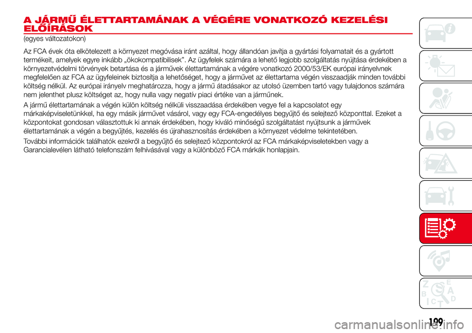 Abarth 124 Spider 2017 Kezelési és karbantartási útmutató (in Hungarian) A JÁRMŰ ÉLETTARTAMÁNAK A VÉGÉRE VONATKOZÓ KEZELÉSI
ELŐÍRÁSOK
(egyes változatokon)
Az FCA évek óta elkötelezett a környezet megóvása iránt azáltal, hogy állandóan javítja a gyár Abarth 124 Spider 2017 Kezelési és karbantartási útmutató (in Hungarian) A JÁRMŰ ÉLETTARTAMÁNAK A VÉGÉRE VONATKOZÓ KEZELÉSI
ELŐÍRÁSOK
(egyes változatokon)
Az FCA évek óta elkötelezett a környezet megóvása iránt azáltal, hogy állandóan javítja a gyár
