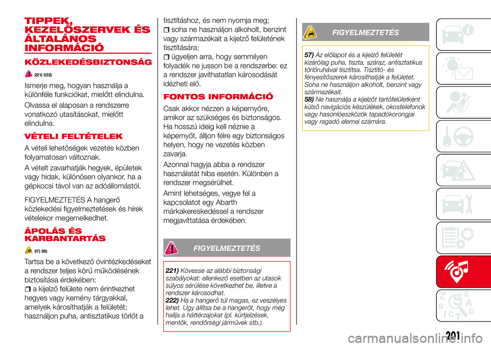 Abarth 124 Spider 2017 Kezelési és karbantartási útmutató (in Hungarian) TIPPEK,
KEZELŐSZERVEK ÉS
ÁLTALÁNOS
INFORMÁCIÓ
KÖZLEKEDÉSBIZTONSÁG
221) 222)
Ismerje meg, hogyan használja a
különféle funkciókat, mielőtt elindulna.
Olvassa el alaposan a rendszerre
von Abarth 124 Spider 2017 Kezelési és karbantartási útmutató (in Hungarian) TIPPEK,
KEZELŐSZERVEK ÉS
ÁLTALÁNOS
INFORMÁCIÓ
KÖZLEKEDÉSBIZTONSÁG
221) 222)
Ismerje meg, hogyan használja a
különféle funkciókat, mielőtt elindulna.
Olvassa el alaposan a rendszerre
von