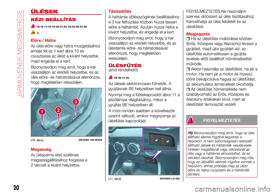 Abarth 124 Spider 2017 Kezelési és karbantartási útmutató (in Hungarian) ÜLÉSEK
KÉZI BEÁLLÍTÁS
15) 16) 17) 18) 19) 20) 21) 22) 24) 25) 26) 27) 28)
7)
Előre / Hátra
Az ülés előre vagy hátra mozgatásához
emelje fel az 1 kart ábra 10 és
csúsztassa az ülést Abarth 124 Spider 2017 Kezelési és karbantartási útmutató (in Hungarian) ÜLÉSEK
KÉZI BEÁLLÍTÁS
15) 16) 17) 18) 19) 20) 21) 22) 24) 25) 26) 27) 28)
7)
Előre / Hátra
Az ülés előre vagy hátra mozgatásához
emelje fel az 1 kart ábra 10 és
csúsztassa az ülést