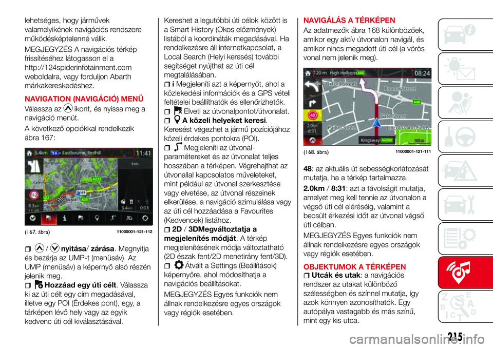 Abarth 124 Spider 2017 Kezelési és karbantartási útmutató (in Hungarian) lehetséges, hogy járművek
valamelyikének navigációs rendszere
működésképtelenné válik.
MEGJEGYZÉS A navigációs térkép
frissítéséhez látogasson el a
http://124spiderinfotainment.co Abarth 124 Spider 2017 Kezelési és karbantartási útmutató (in Hungarian) lehetséges, hogy járművek
valamelyikének navigációs rendszere
működésképtelenné válik.
MEGJEGYZÉS A navigációs térkép
frissítéséhez látogasson el a
http://124spiderinfotainment.co