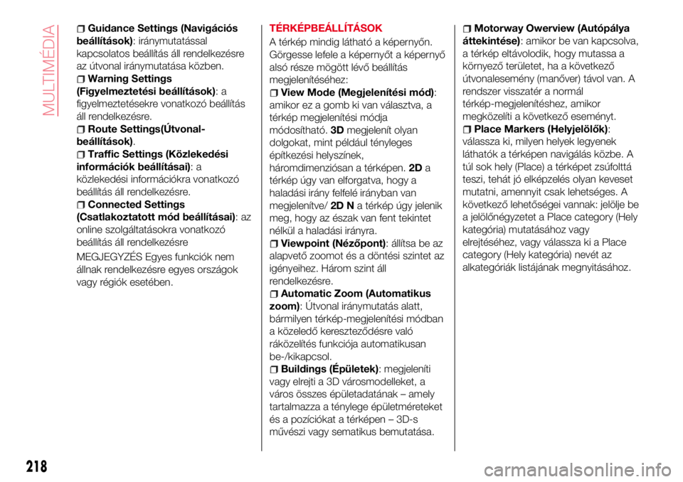Abarth 124 Spider 2017 Kezelési és karbantartási útmutató (in Hungarian) Guidance Settings (Navigációs
beállítások): iránymutatással
kapcsolatos beállítás áll rendelkezésre
az útvonal iránymutatása közben.
Warning Settings
(Figyelmeztetési beállítások): Abarth 124 Spider 2017 Kezelési és karbantartási útmutató (in Hungarian) Guidance Settings (Navigációs
beállítások): iránymutatással
kapcsolatos beállítás áll rendelkezésre
az útvonal iránymutatása közben.
Warning Settings
(Figyelmeztetési beállítások):