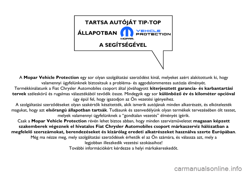 Abarth 124 Spider 2017 Kezelési és karbantartási útmutató (in Hungarian) A Mopar Vehicle Protectionegy sor olyan szolgáltatási szerződést kínál, melyeket azért alakítottunk ki, hogy
valamennyi ügyfelünknek biztosítsuk a probléma- és aggodalommentes autózás Abarth 124 Spider 2017 Kezelési és karbantartási útmutató (in Hungarian) A Mopar Vehicle Protectionegy sor olyan szolgáltatási szerződést kínál, melyeket azért alakítottunk ki, hogy
valamennyi ügyfelünknek biztosítsuk a probléma- és aggodalommentes autózás