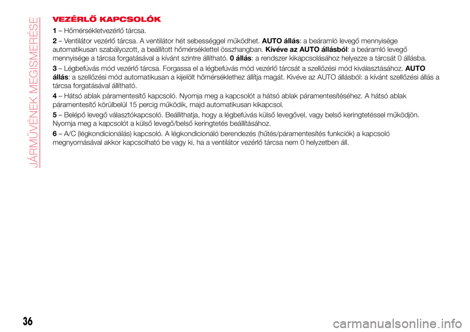 Abarth 124 Spider 2017 Kezelési és karbantartási útmutató (in Hungarian) VEZÉRLŐ KAPCSOLÓK
1– Hőmérsékletvezérlő tárcsa.
2– Ventilátor vezérlő tárcsa. A ventilátor hét sebességgel működhet.AUTO állás: a beáramló levegő mennyisége
automatikusan s Abarth 124 Spider 2017 Kezelési és karbantartási útmutató (in Hungarian) VEZÉRLŐ KAPCSOLÓK
1– Hőmérsékletvezérlő tárcsa.
2– Ventilátor vezérlő tárcsa. A ventilátor hét sebességgel működhet.AUTO állás: a beáramló levegő mennyisége
automatikusan s