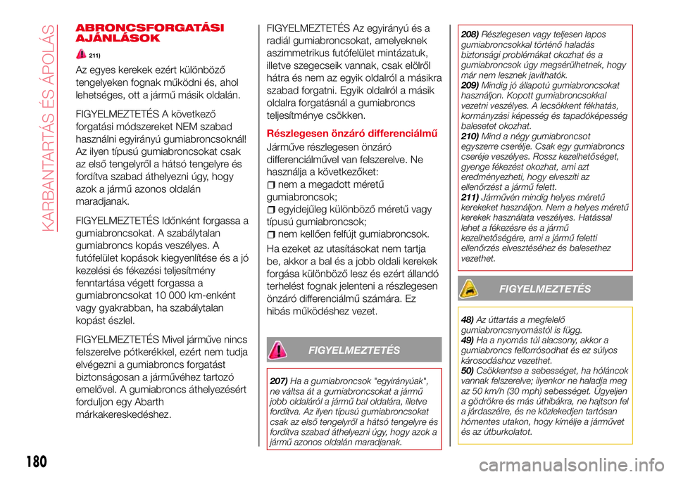 Abarth 124 Spider 2018  Kezelési és karbantartási útmutató (in Hungarian) ABRONCSFORGATÁSI
AJÁNLÁSOK
211)
Az egyes kerekek ezért különböző
tengelyeken fognak működni és, ahol
lehetséges, ott a jármű másik oldalán.
FIGYELMEZTETÉS A következő
forgatási mó