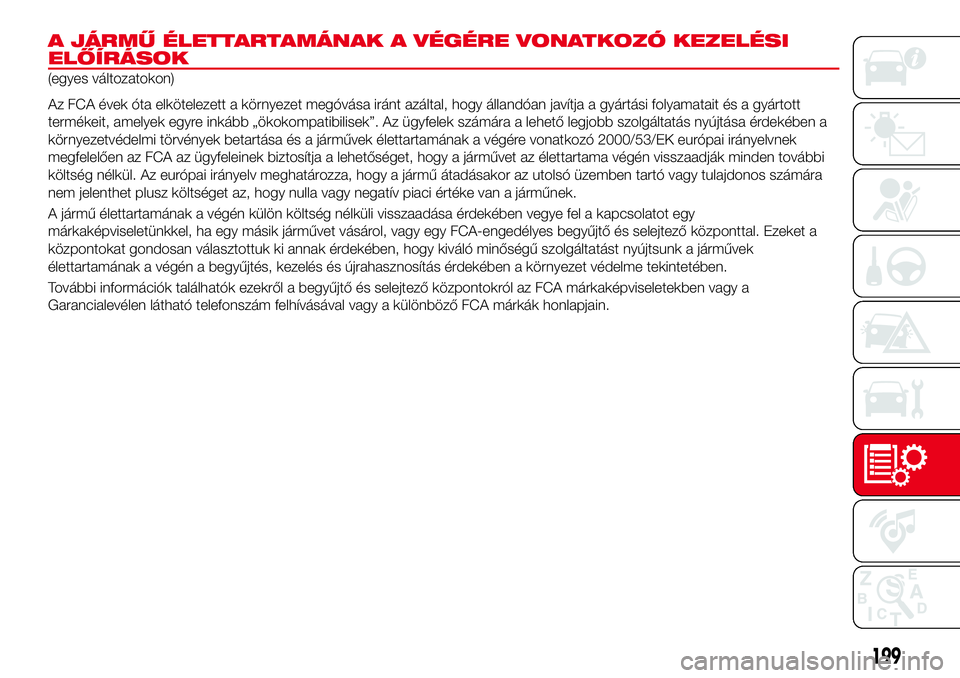 Abarth 124 Spider 2018  Kezelési és karbantartási útmutató (in Hungarian) A JÁRMŰ ÉLETTARTAMÁNAK A VÉGÉRE VONATKOZÓ KEZELÉSI
ELŐÍRÁSOK
(egyes változatokon)
Az FCA évek óta elkötelezett a környezet megóvása iránt azáltal, hogy állandóan javítja a gyár