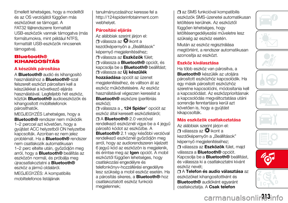 Abarth 124 Spider 2018  Kezelési és karbantartási útmutató (in Hungarian) Emellett lehetséges, hogy a modelltől
és az OS verziójától függően más
eszközöket se támogat. A
FAT32 fájlrendszerre formattált
USB-eszközök vannak támogatva (más
formátumokra, mint