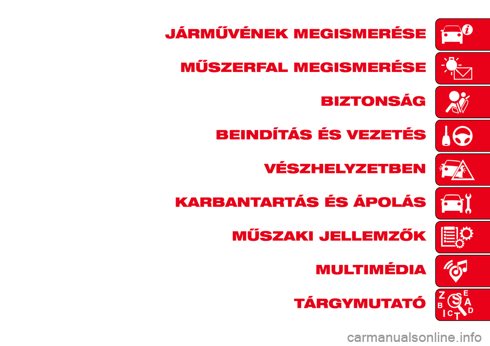 Abarth 124 Spider 2018 Kezelési és karbantartási útmutató (in Hungarian) JÁRMŰVÉNEK MEGISMERÉSE
MŰSZERFAL MEGISMERÉSE
BIZTONSÁG
BEINDÍTÁS ÉS VEZETÉS
VÉSZHELYZETBEN
KARBANTARTÁS ÉS ÁPOLÁS
MŰSZAKI JELLEMZŐK
MULTIMÉDIA
TÁRGYMUTATÓ Abarth 124 Spider 2018 Kezelési és karbantartási útmutató (in Hungarian) JÁRMŰVÉNEK MEGISMERÉSE
MŰSZERFAL MEGISMERÉSE
BIZTONSÁG
BEINDÍTÁS ÉS VEZETÉS
VÉSZHELYZETBEN
KARBANTARTÁS ÉS ÁPOLÁS
MŰSZAKI JELLEMZŐK
MULTIMÉDIA
TÁRGYMUTATÓ
