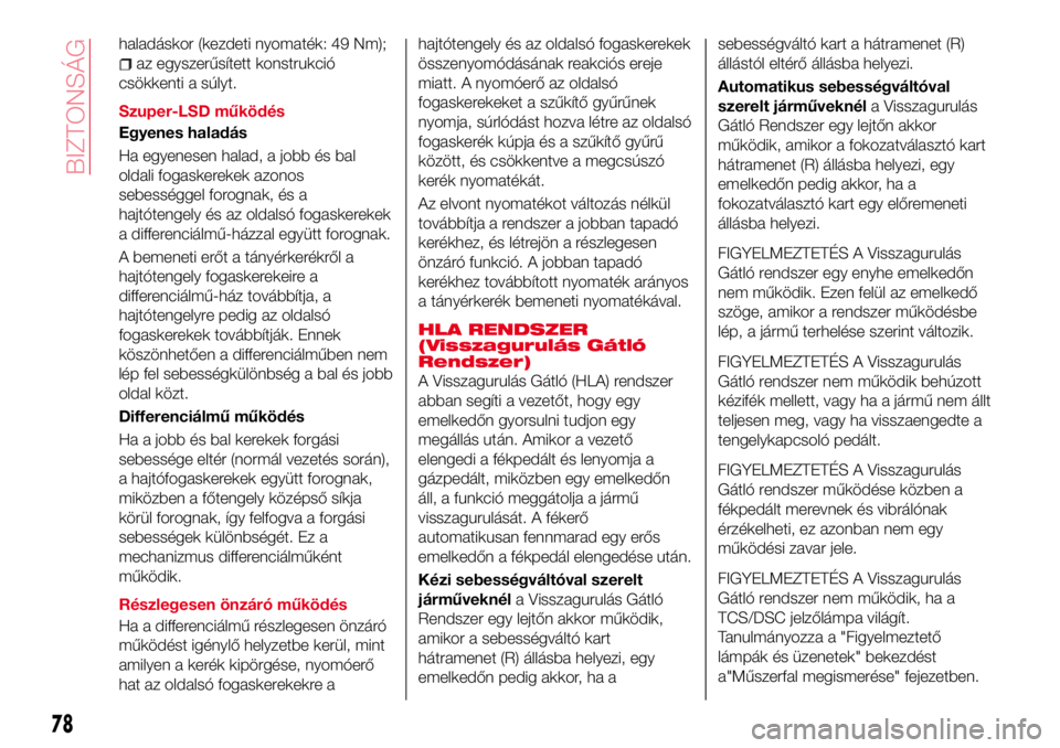 Abarth 124 Spider 2018  Kezelési és karbantartási útmutató (in Hungarian) haladáskor (kezdeti nyomaték: 49 Nm);
az egyszerűsített konstrukció
csökkenti a súlyt.
Szuper-LSD működés
Egyenes haladás
Ha egyenesen halad, a jobb és bal
oldali fogaskerekek azonos
sebes