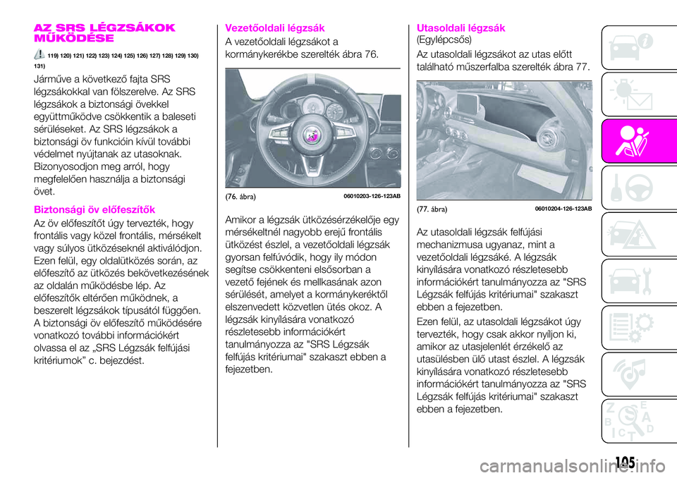 Abarth 124 Spider 2021 Kezelési és karbantartási útmutató (in Hungarian) AZ SRS LÉGZSÁKOK
MŰKÖDÉSE
119) 120) 121) 122) 123) 124) 125) 126) 127) 128) 129) 130)
131)
Járműve a következő fajta SRS
légzsákokkal van fölszerelve. Az SRS
légzsákok a biztonsági öve Abarth 124 Spider 2021 Kezelési és karbantartási útmutató (in Hungarian) AZ SRS LÉGZSÁKOK
MŰKÖDÉSE
119) 120) 121) 122) 123) 124) 125) 126) 127) 128) 129) 130)
131)
Járműve a következő fajta SRS
légzsákokkal van fölszerelve. Az SRS
légzsákok a biztonsági öve