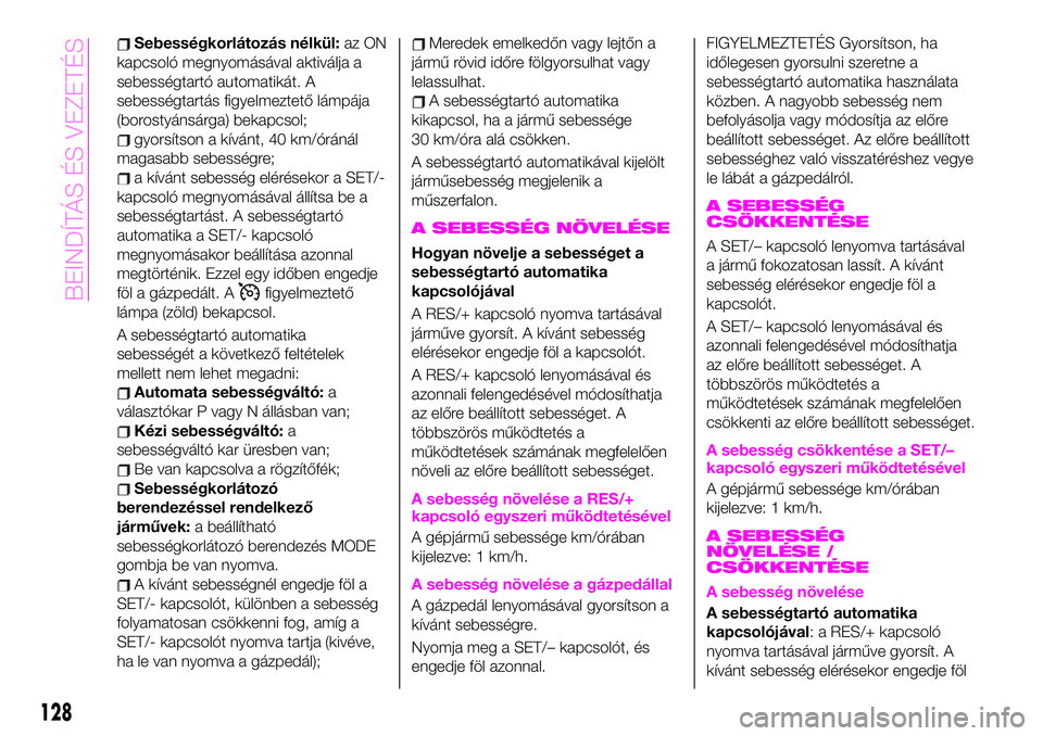 Abarth 124 Spider 2021 Kezelési és karbantartási útmutató (in Hungarian) Sebességkorlátozás nélkül:az ON
kapcsoló megnyomásával aktiválja a
sebességtartó automatikát. A
sebességtartás figyelmeztető lámpája
(borostyánsárga) bekapcsol;
gyorsítson a kívá Abarth 124 Spider 2021 Kezelési és karbantartási útmutató (in Hungarian) Sebességkorlátozás nélkül:az ON
kapcsoló megnyomásával aktiválja a
sebességtartó automatikát. A
sebességtartás figyelmeztető lámpája
(borostyánsárga) bekapcsol;
gyorsítson a kívá