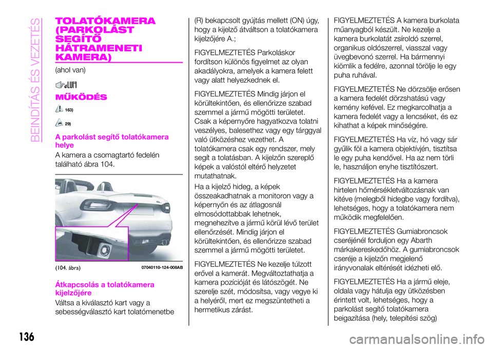 Abarth 124 Spider 2021 Kezelési és karbantartási útmutató (in Hungarian) TOLATÓKAMERA
(PARKOLÁST
SEGÍTŐ
HÁTRAMENETI
KAMERA)
(ahol van)
MŰKÖDÉS
163)
29)
A parkolást segítő tolatókamera
helye
A kamera a csomagtartó fedelén
található ábra 104.
Átkapcsolás a Abarth 124 Spider 2021 Kezelési és karbantartási útmutató (in Hungarian) TOLATÓKAMERA
(PARKOLÁST
SEGÍTŐ
HÁTRAMENETI
KAMERA)
(ahol van)
MŰKÖDÉS
163)
29)
A parkolást segítő tolatókamera
helye
A kamera a csomagtartó fedelén
található ábra 104.
Átkapcsolás a