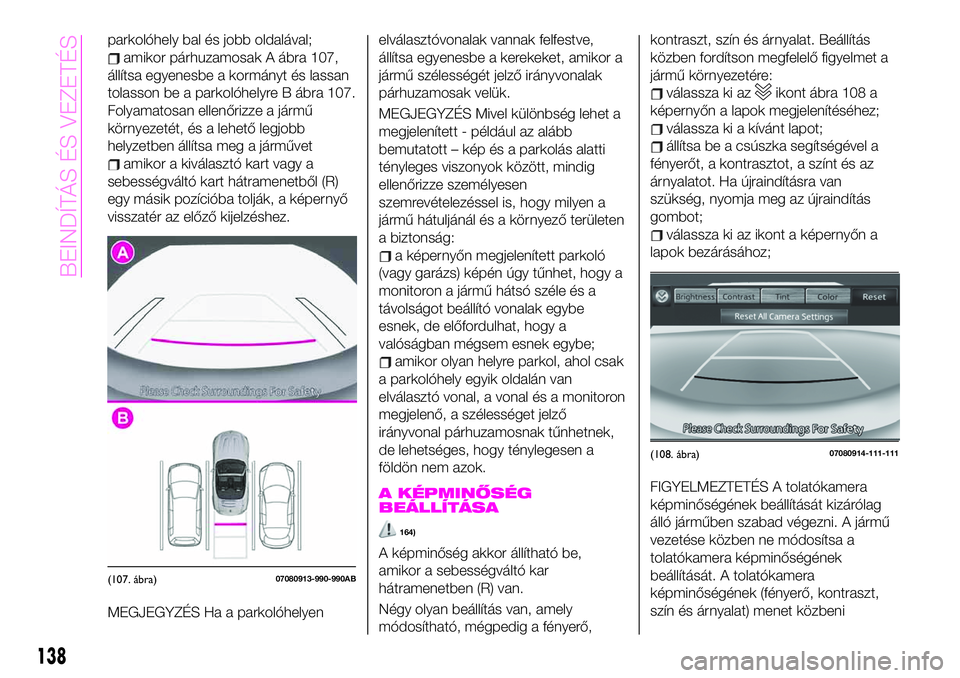 Abarth 124 Spider 2021 Kezelési és karbantartási útmutató (in Hungarian) parkolóhely bal és jobb oldalával;
amikor párhuzamosak A ábra 107,
állítsa egyenesbe a kormányt és lassan
tolasson be a parkolóhelyre B ábra 107.
Folyamatosan ellenőrizze a jármű
környe Abarth 124 Spider 2021 Kezelési és karbantartási útmutató (in Hungarian) parkolóhely bal és jobb oldalával;
amikor párhuzamosak A ábra 107,
állítsa egyenesbe a kormányt és lassan
tolasson be a parkolóhelyre B ábra 107.
Folyamatosan ellenőrizze a jármű
környe