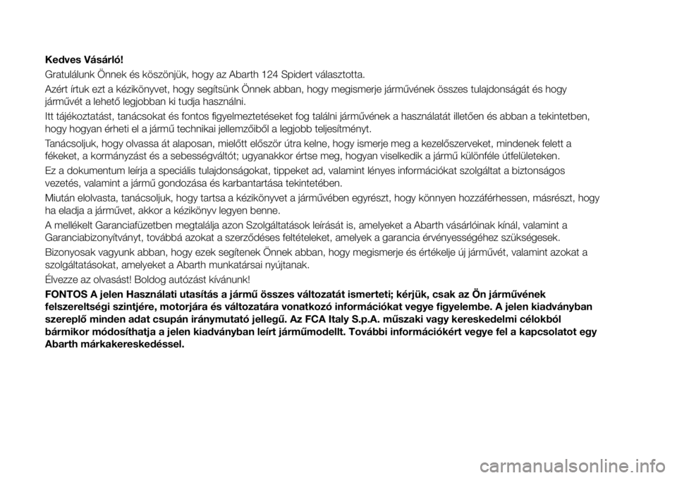 Abarth 124 Spider 2020  Kezelési és karbantartási útmutató (in Hungarian) Kedves Vásárló!
Gratulálunk Önnek és köszönjük, hogy az Abarth 124 Spidert választotta.
Azért írtuk ezt a kézikönyvet, hogy segítsünk Önnek abban, hogy megismerje járművének össze