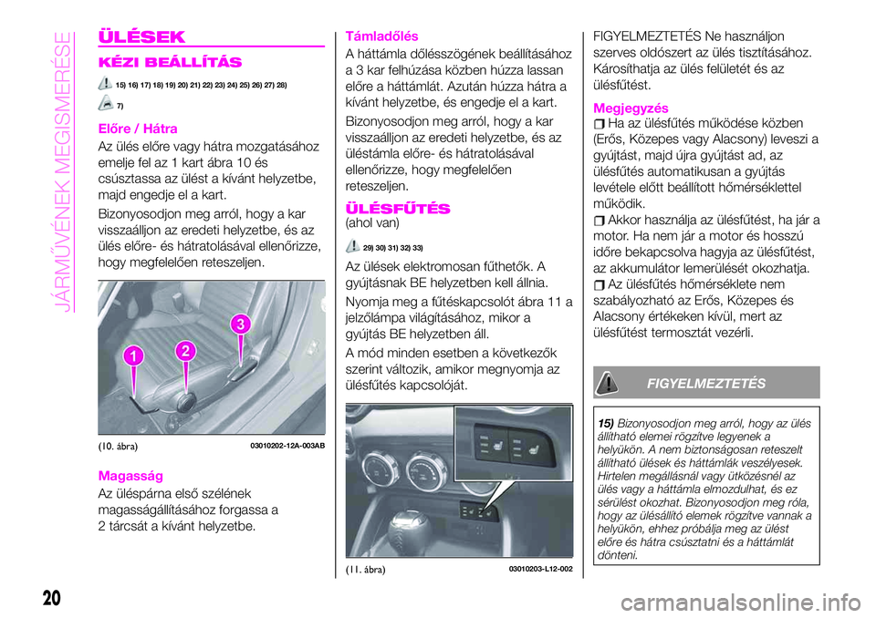 Abarth 124 Spider 2019  Kezelési és karbantartási útmutató (in Hungarian) ÜLÉSEK
KÉZI BEÁLLÍTÁS
15) 16) 17) 18) 19) 20) 21) 22) 23) 24) 25) 26) 27) 28)
7)
Előre / Hátra
Az ülés előre vagy hátra mozgatásához
emelje fel az 1 kart ábra 10 és
csúsztassa az ül�